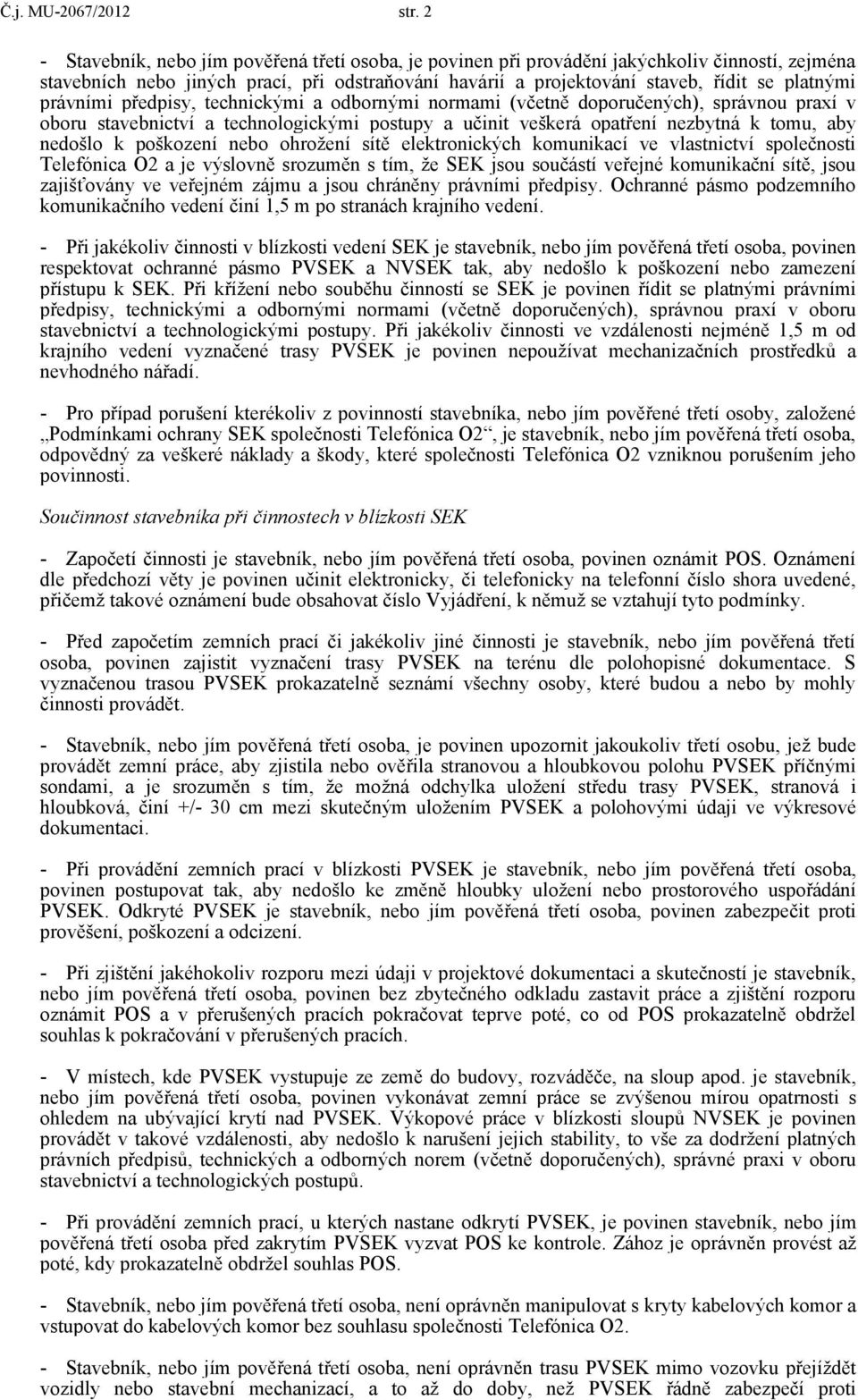 právními předpisy, technickými a odbornými normami (včetně doporučených), správnou praxí v oboru stavebnictví a technologickými postupy a učinit veškerá opatření nezbytná k tomu, aby nedošlo k