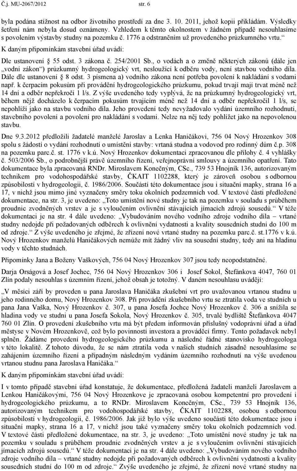 K daným připomínkám stavební úřad uvádí: Dle ustanovení 55 odst. 3 zákona č. 254/2001 Sb.