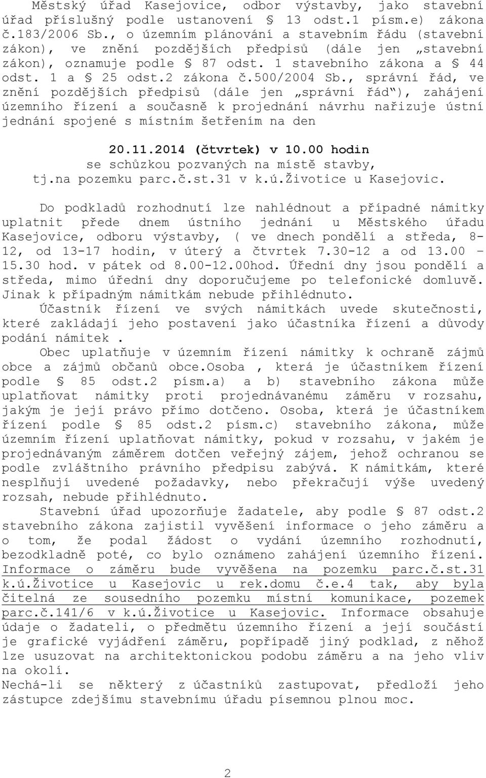 500/2004 Sb., správní řád, ve znění pozdějších předpisů (dále jen správní řád ), zahájení územního řízení a současně k projednání návrhu nařizuje ústní jednání spojené s místním šetřením na den 20.11.