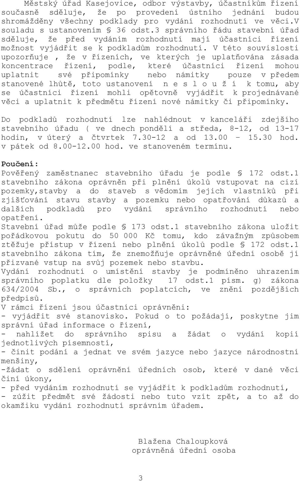 V této souvislosti upozorňuje, že v řízeních, ve kterých je uplatňována zásada koncentrace řízení, podle, které účastníci řízení mohou uplatnit své připomínky nebo námitky pouze v předem stanovené