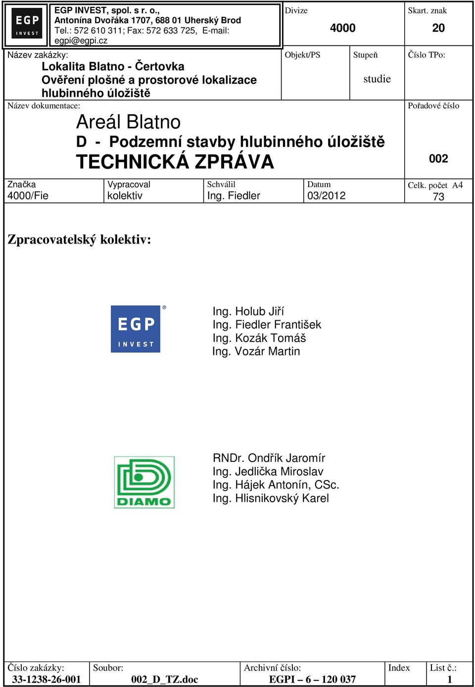 studie Skart. znak 20 Číslo TPo: Pořadové číslo Areál Blatno D - Podzemní stavby hlubinného úložiště 002 TECHNICKÁ ZPRÁVA Vypracoval kolektiv Schválil Ing.