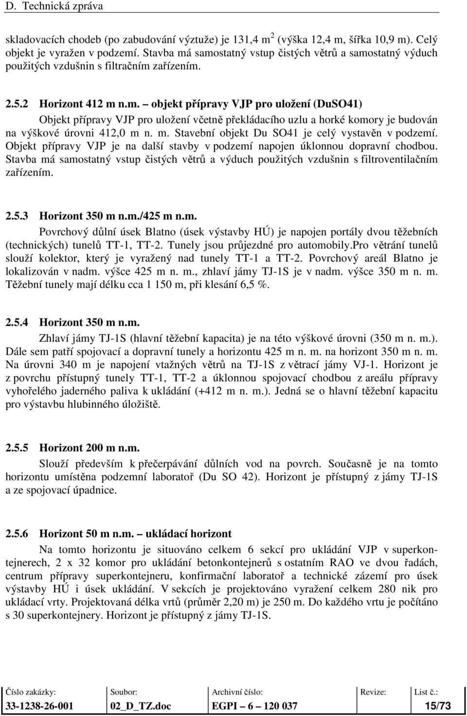 m. Stavební objekt Du SO41 je celý vystavěn v podzemí. Objekt přípravy VJP je na další stavby v podzemí napojen úklonnou dopravní chodbou.