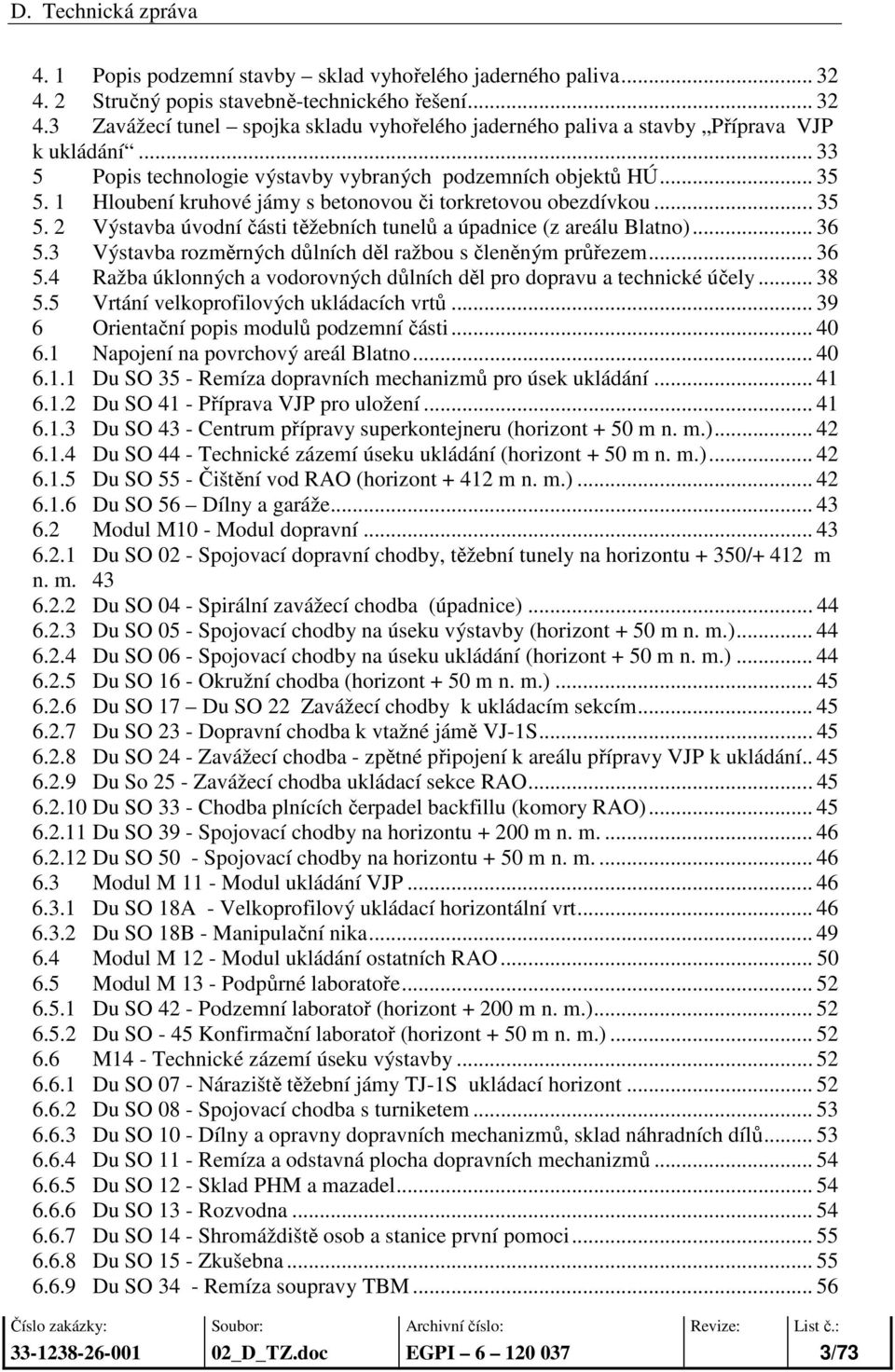 .. 36 5.3 Výstavba rozměrných důlních děl ražbou s členěným průřezem... 36 5.4 Ražba úklonných a vodorovných důlních děl pro dopravu a technické účely... 38 5.