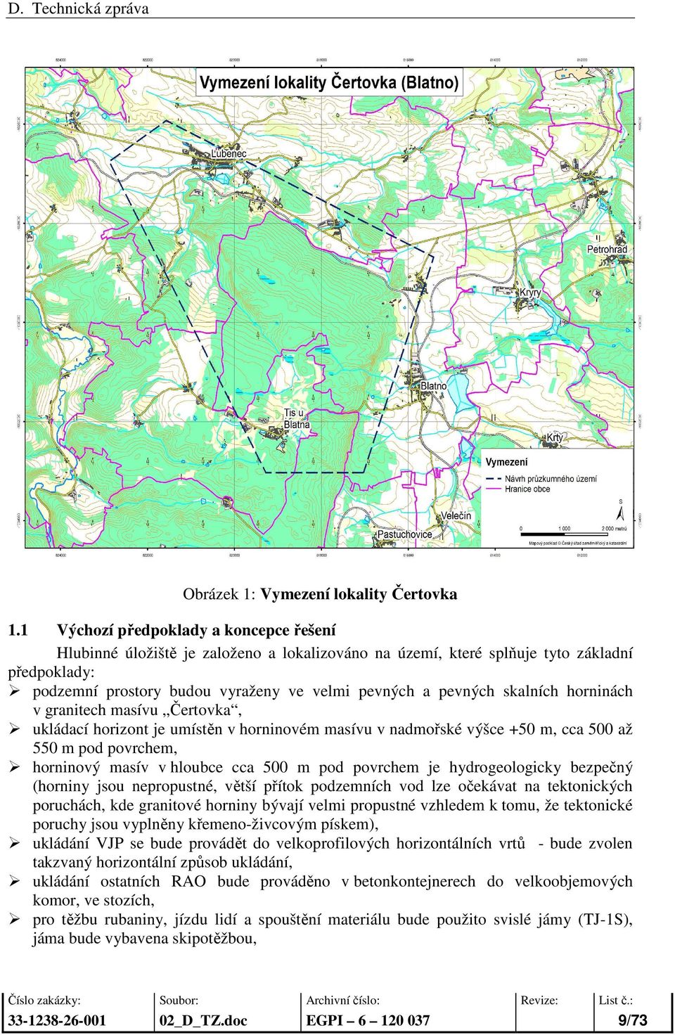 skalních horninách v granitech masívu Čertovka, ukládací horizont je umístěn v horninovém masívu v nadmořské výšce +50 m, cca 500 až 550 m pod povrchem, horninový masív v hloubce cca 500 m pod