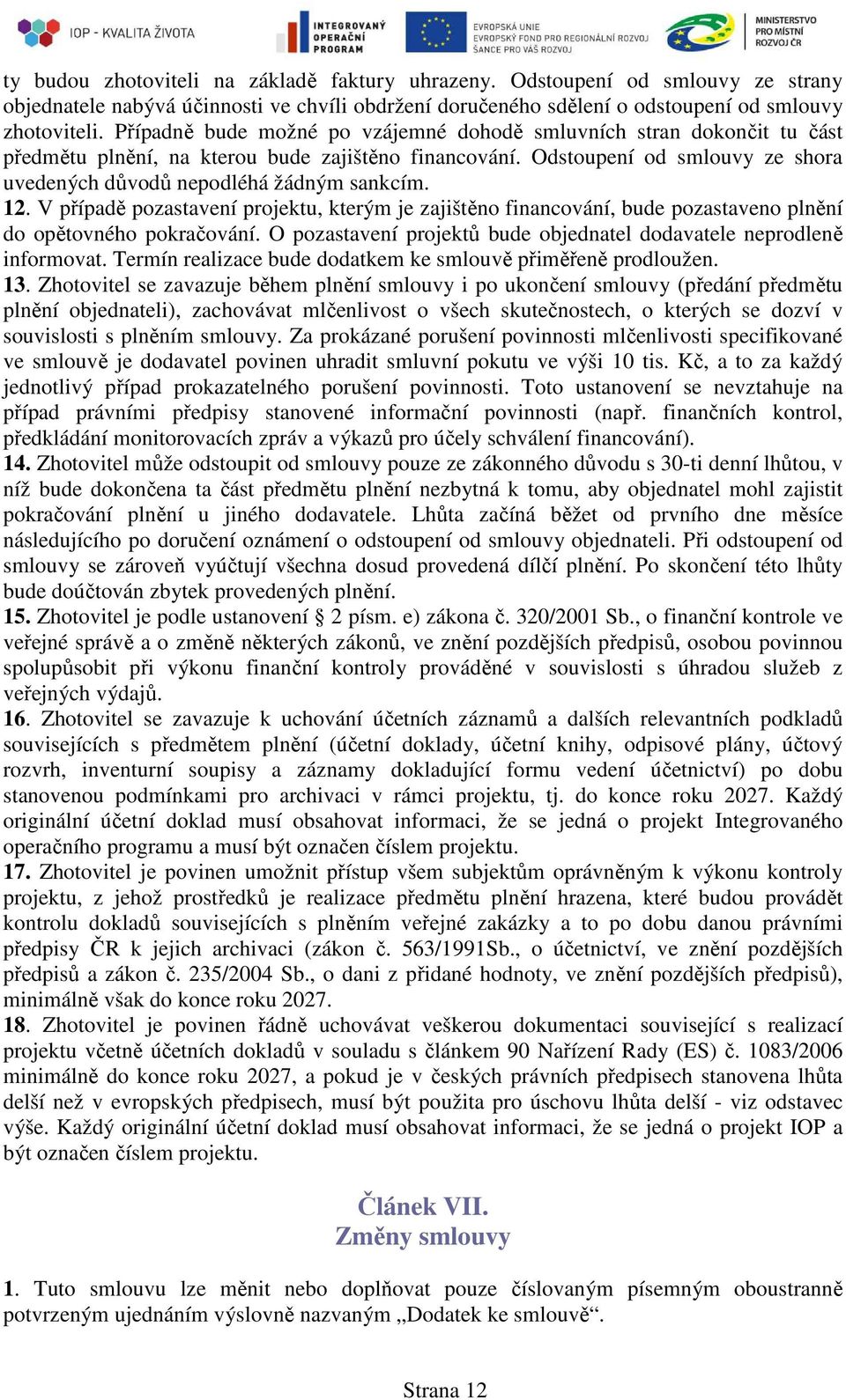 12. V případě pozastavení projektu, kterým je zajištěno financování, bude pozastaveno plnění do opětovného pokračování. O pozastavení projektů bude objednatel dodavatele neprodleně informovat.