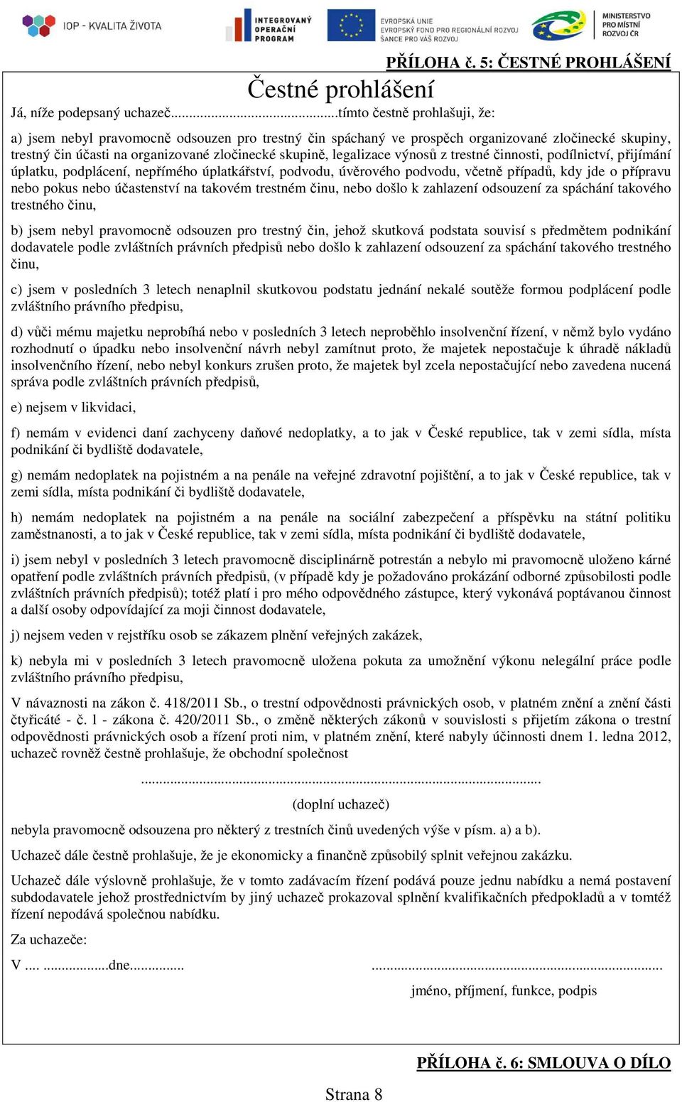 legalizace výnosů z trestné činnosti, podílnictví, přijímání úplatku, podplácení, nepřímého úplatkářství, podvodu, úvěrového podvodu, včetně případů, kdy jde o přípravu nebo pokus nebo účastenství na