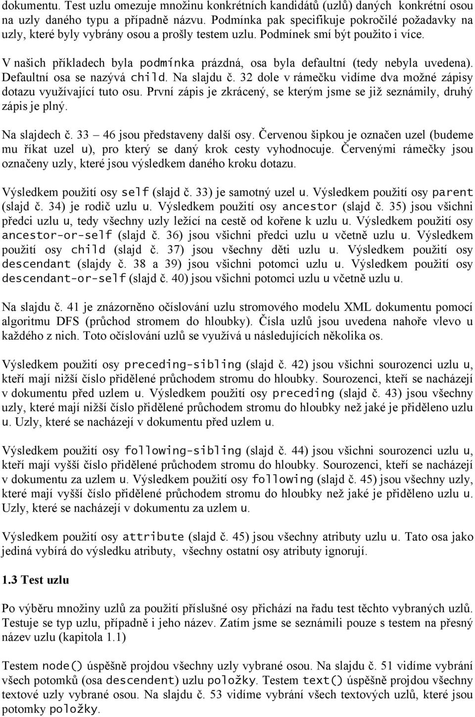 V našich příkladech byla podmínka prázdná, osa byla defaultní (tedy nebyla uvedena). Defaultní osa se nazývá child. Na slajdu č. 32 dole v rámečku vidíme dva možné zápisy dotazu využívající tuto osu.