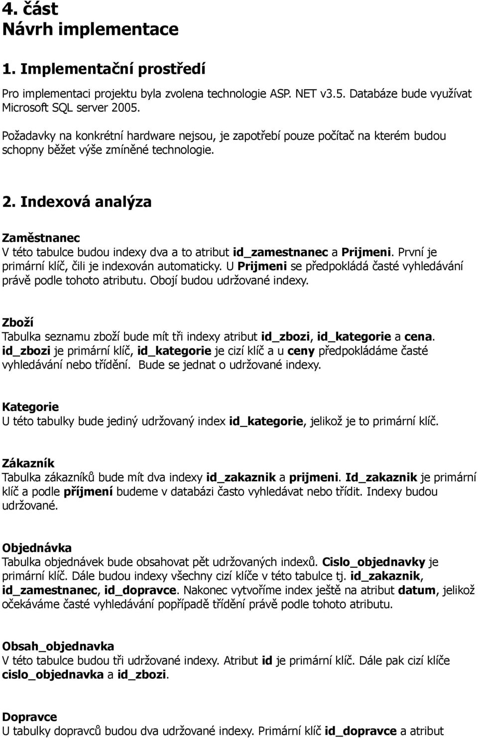 Indexová analýza Zaměstnanec V této tabulce budou indexy dva a to atribut id_zamestnanec a Prijmeni. První je primární klíč, čili je indexován automaticky.