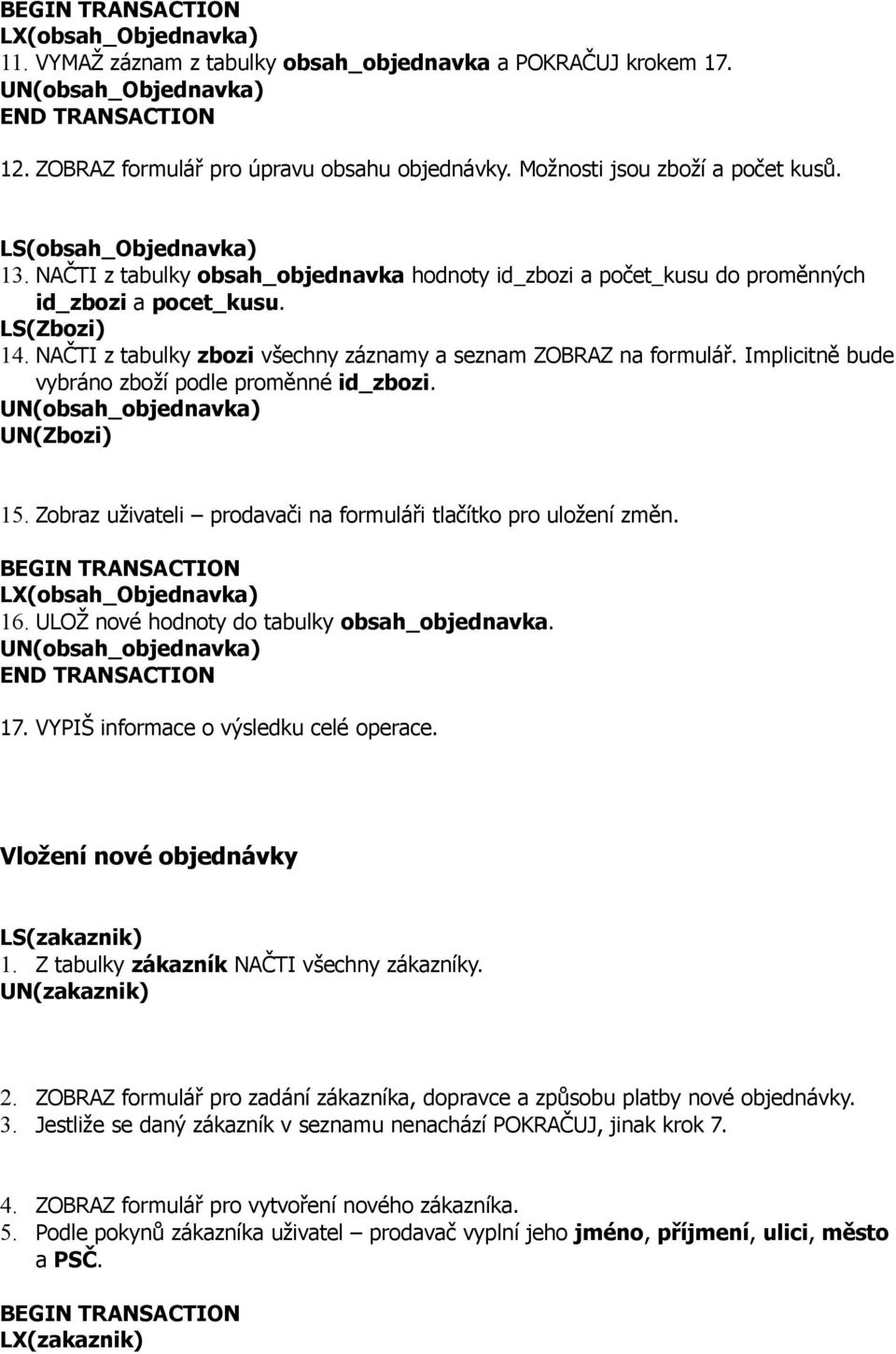 NAČTI z tabulky zbozi všechny záznamy a seznam ZOBRAZ na formulář. Implicitně bude vybráno zboží podle proměnné id_zbozi. UN(obsah_objednavka) UN(Zbozi) 15.