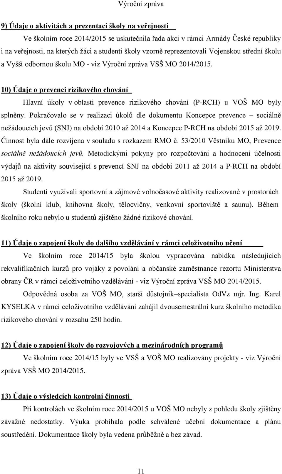 10) Údaje o prevenci rizikového chování Hlavní úkoly v oblasti prevence rizikového chování (P-RCH) u VOŠ MO byly splněny.