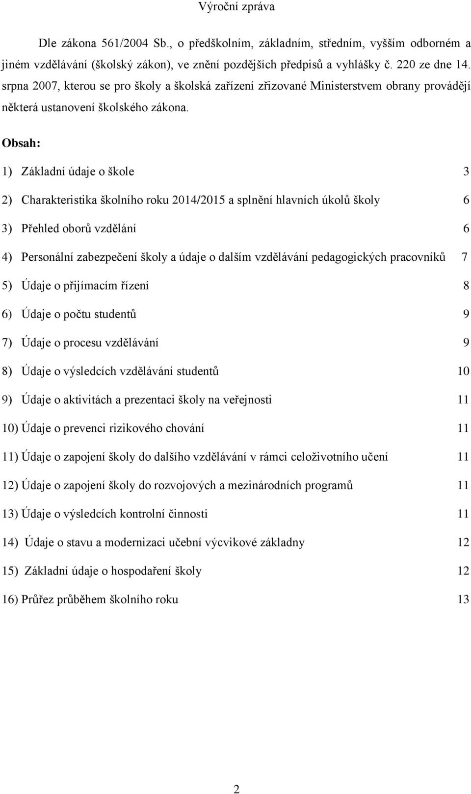 Obsah: 1) Základní údaje o škole 3 2) Charakteristika školního roku 2014/2015 a splnění hlavních úkolů školy 6 3) Přehled oborů vzdělání 6 4) Personální zabezpečení školy a údaje o dalším vzdělávání