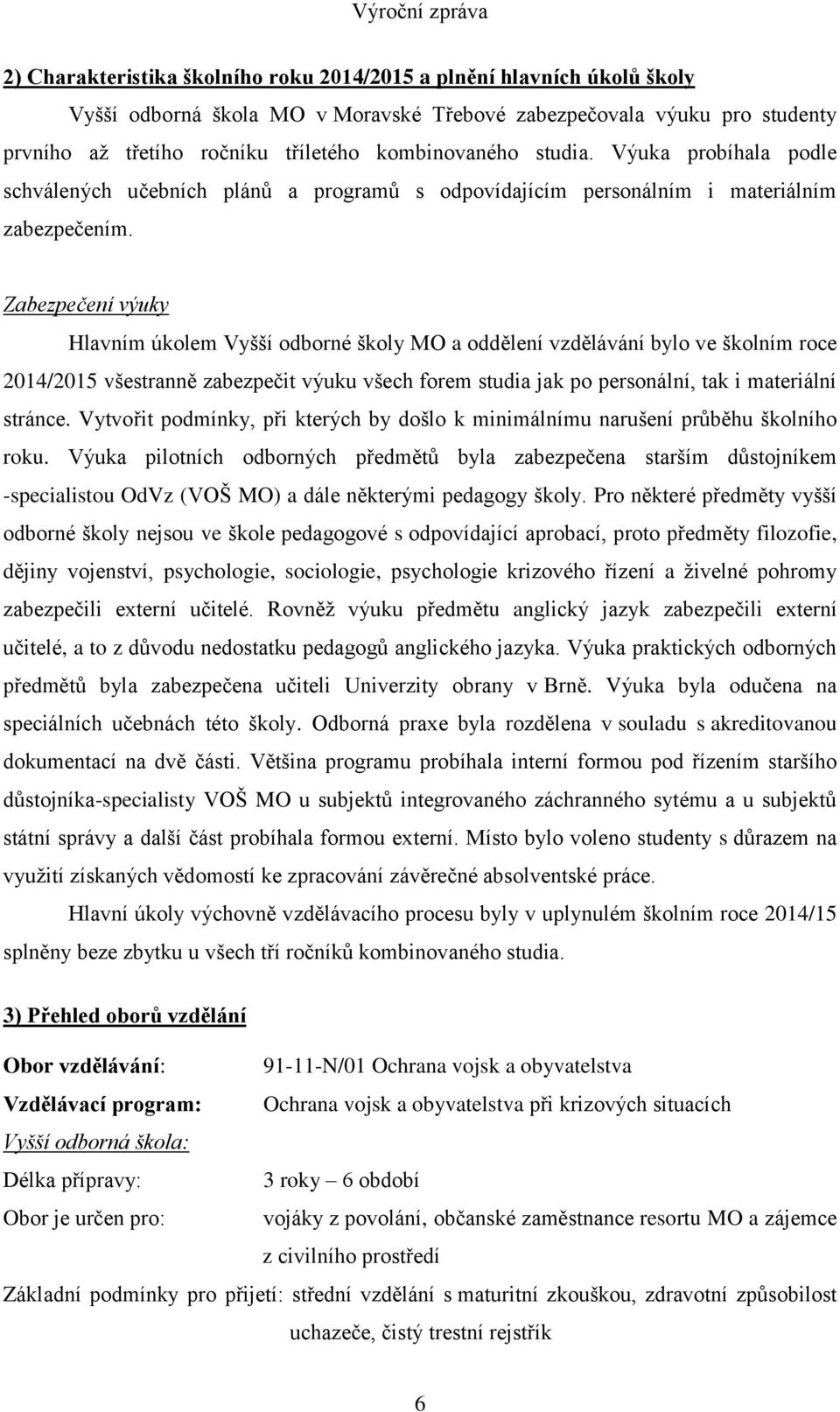 Zabezpečení výuky Hlavním úkolem Vyšší odborné školy MO a oddělení vzdělávání bylo ve školním roce 2014/2015 všestranně zabezpečit výuku všech forem studia jak po personální, tak i materiální stránce.