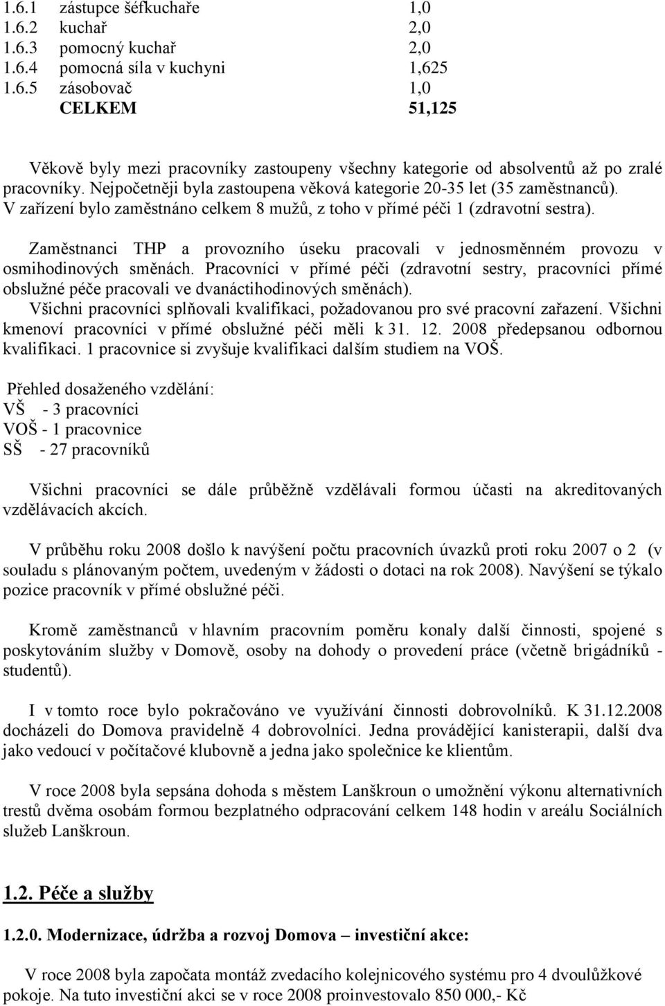 Zaměstnanci THP a provozního úseku pracovali v jednosměnném provozu v osmihodinových směnách.