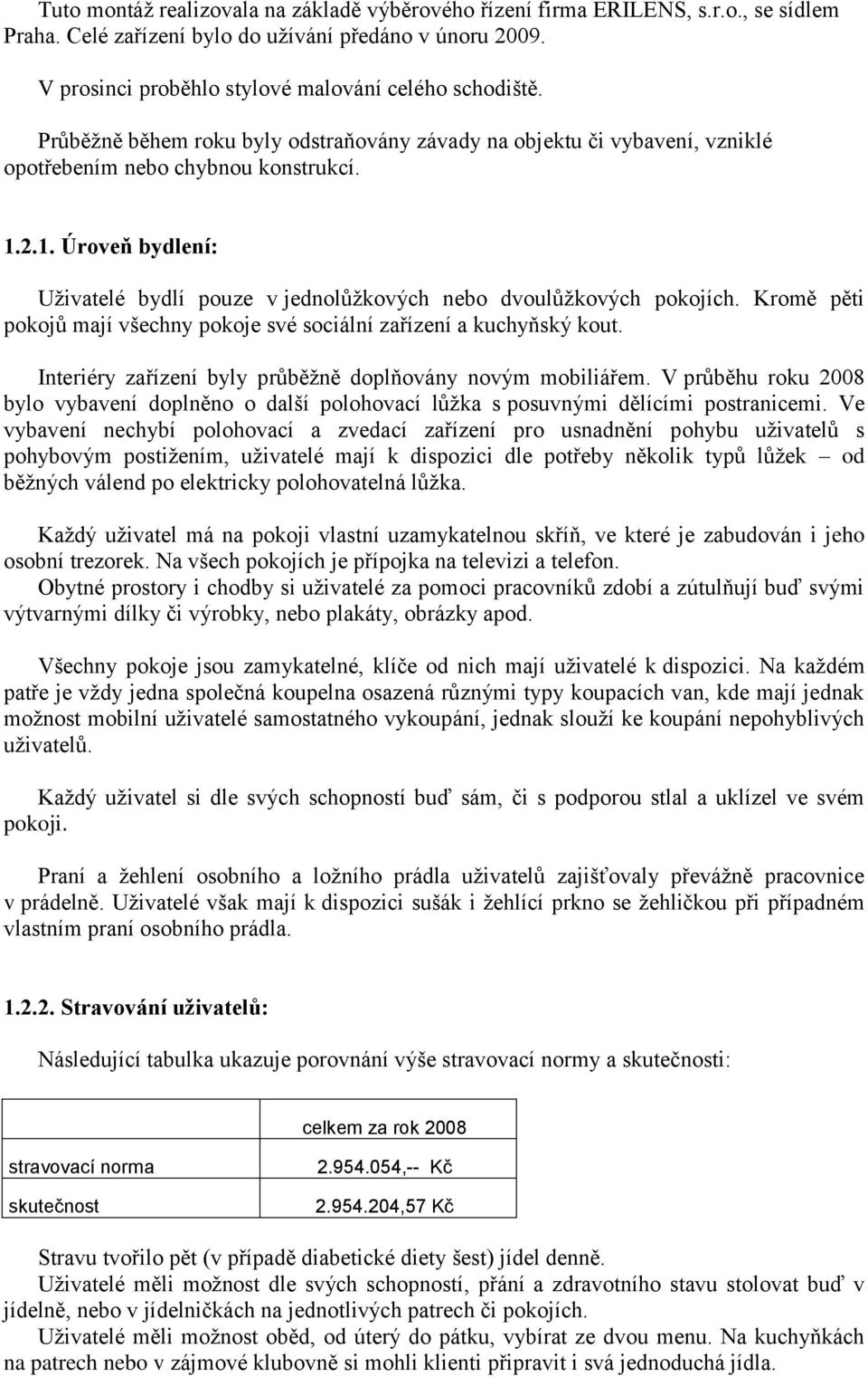 Kromě pěti pokojů mají všechny pokoje své sociální zařízení a kuchyňský kout. Interiéry zařízení byly průběţně doplňovány novým mobiliářem.