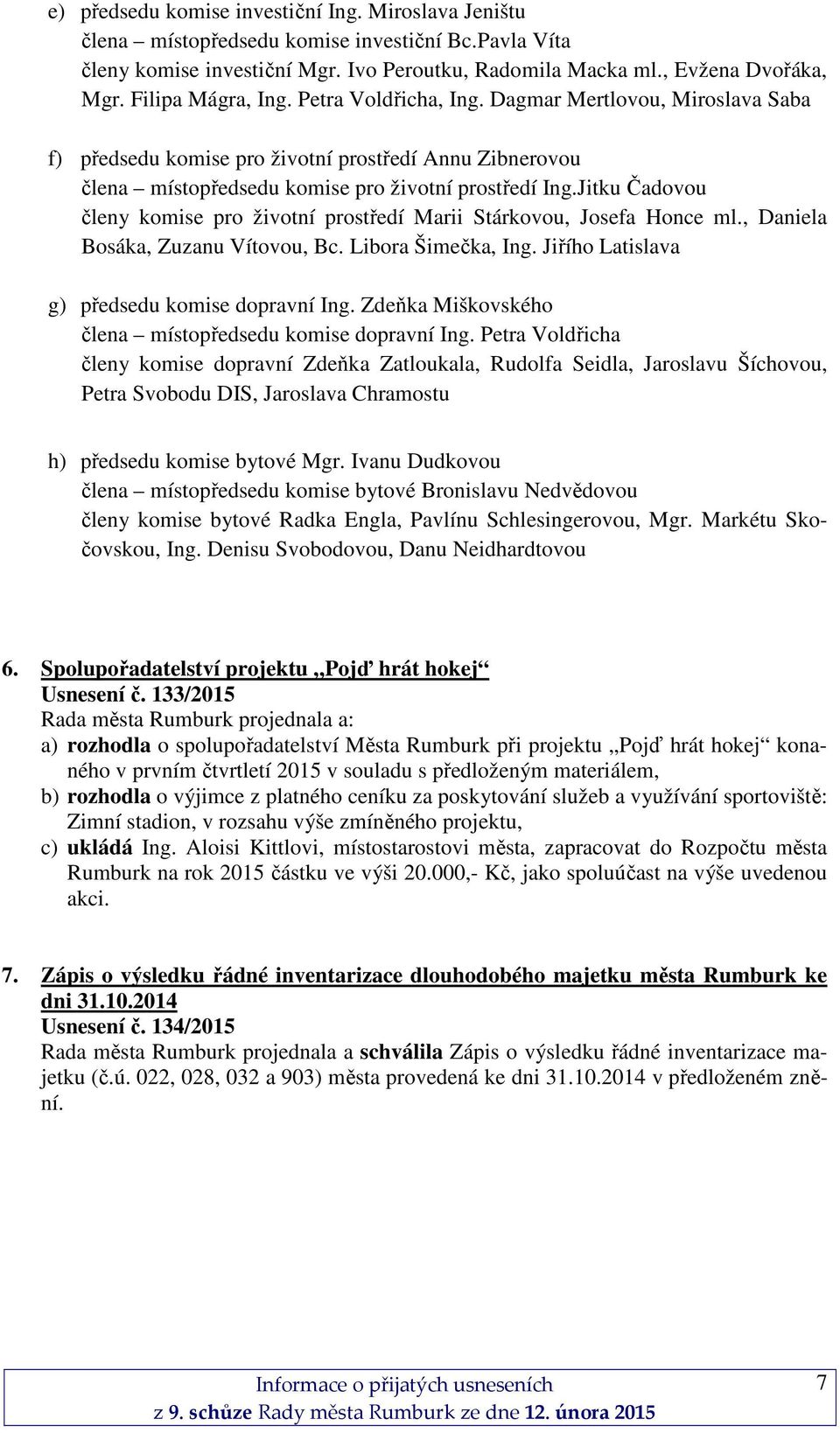 Jitku Čadovou členy komise pro životní prostředí Marii Stárkovou, Josefa Honce ml., Daniela Bosáka, Zuzanu Vítovou, Bc. Libora Šimečka, Ing. Jiřího Latislava g) předsedu komise dopravní Ing.