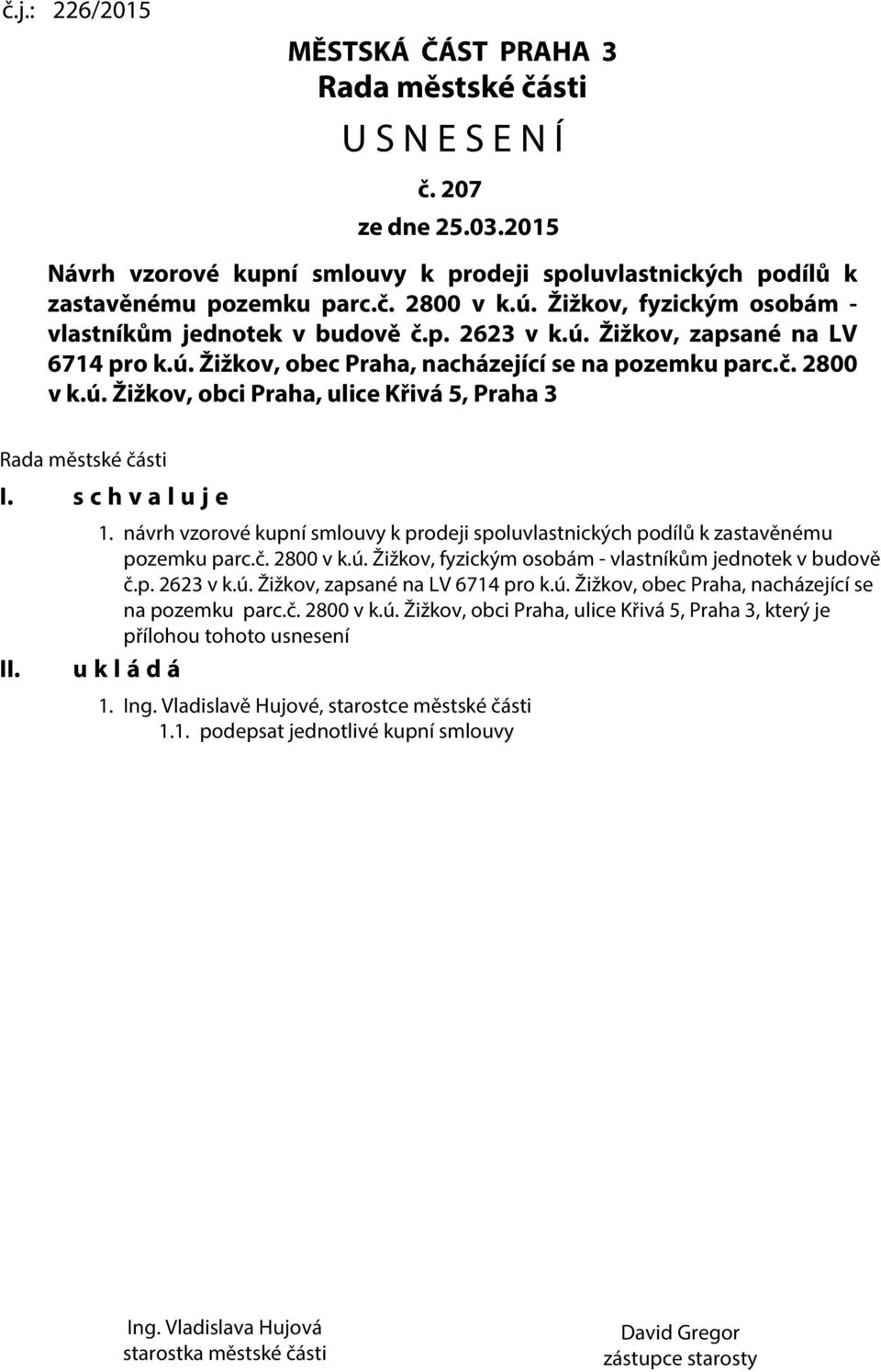 s c h v a l u j e II. 1. návrh vzorové kupní smlouvy k prodeji spoluvlastnických podílů k zastavěnému pozemku parc.č. 2800 v k.ú. Žižkov, fyzickým osobám - vlastníkům jednotek v budově č.p. 2623 v k.