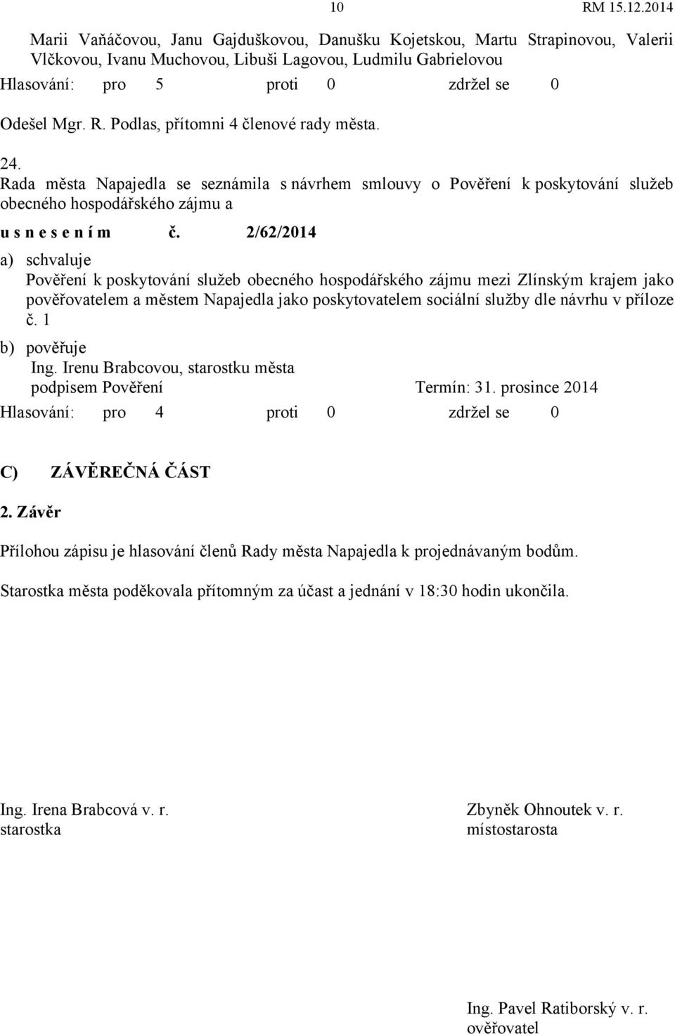 2/62/2014 Pověření k poskytování služeb obecného hospodářského zájmu mezi Zlínským krajem jako pověřovatelem a městem Napajedla jako poskytovatelem sociální služby dle návrhu v příloze č.