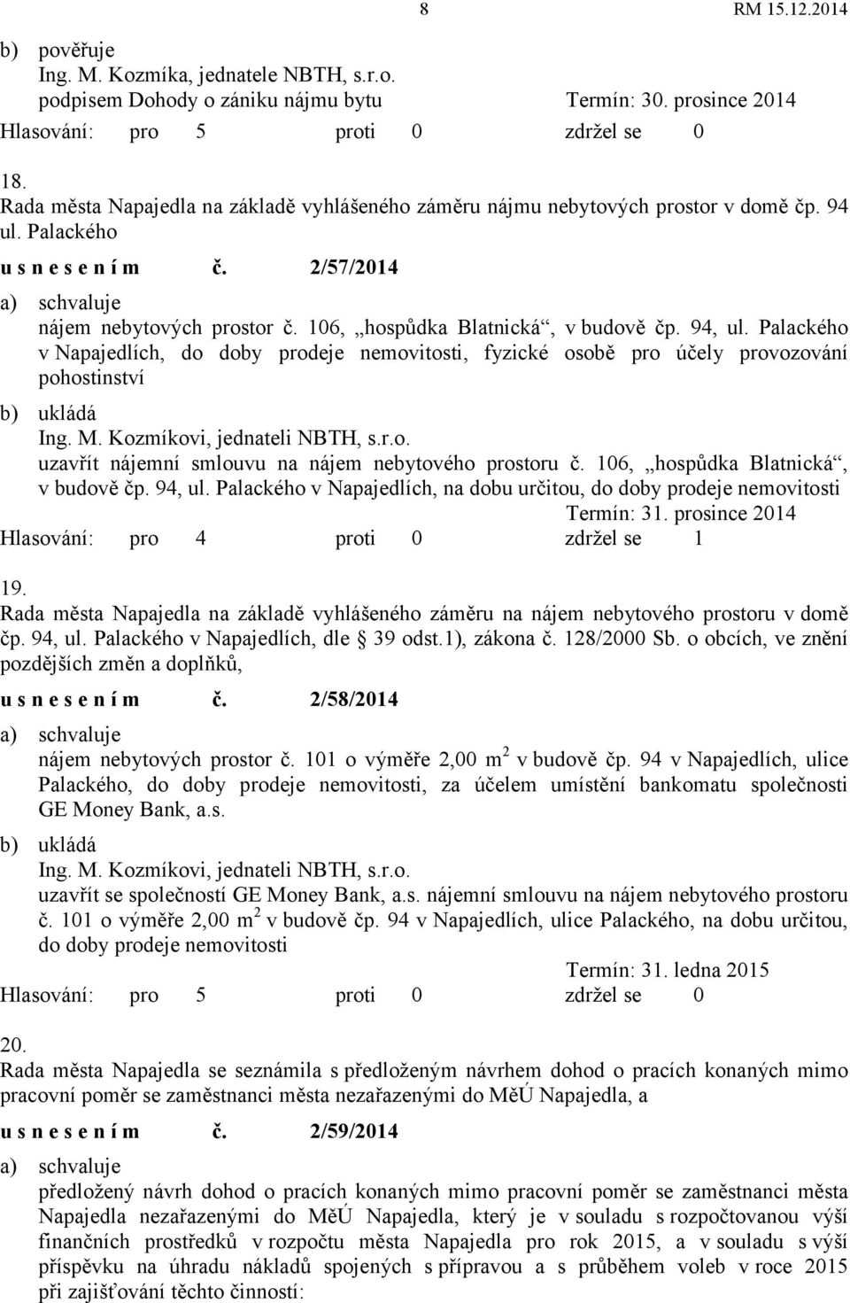 Palackého v Napajedlích, do doby prodeje nemovitosti, fyzické osobě pro účely provozování pohostinství Ing. M. Kozmíkovi, jednateli NBTH, s.r.o. uzavřít nájemní smlouvu na nájem nebytového prostoru č.