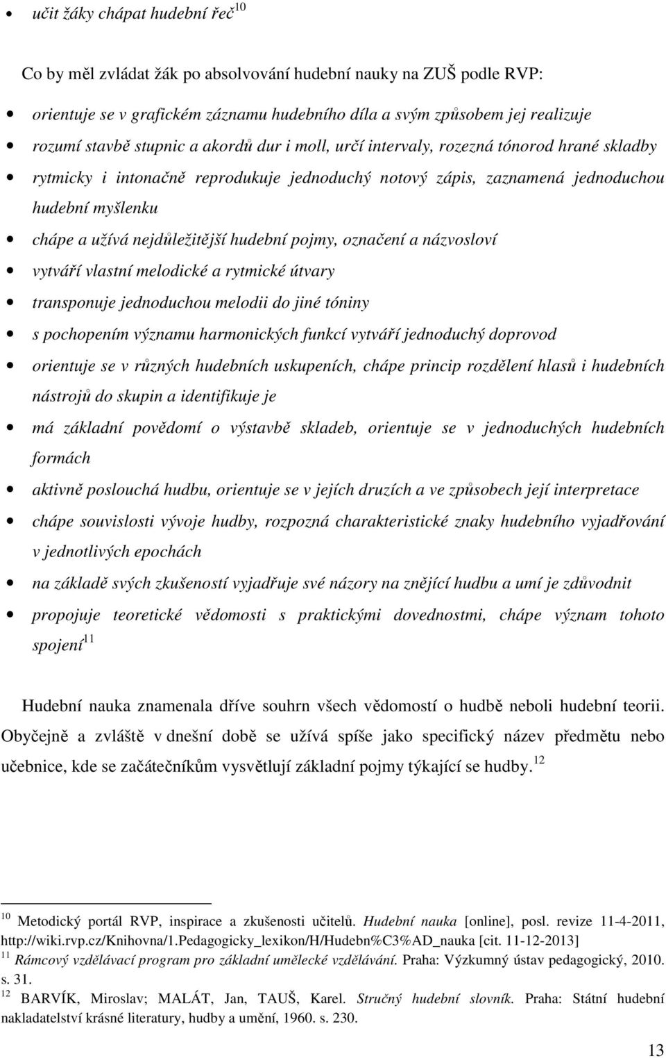 nejdůležitější hudební pojmy, označení a názvosloví vytváří vlastní melodické a rytmické útvary transponuje jednoduchou melodii do jiné tóniny s pochopením významu harmonických funkcí vytváří