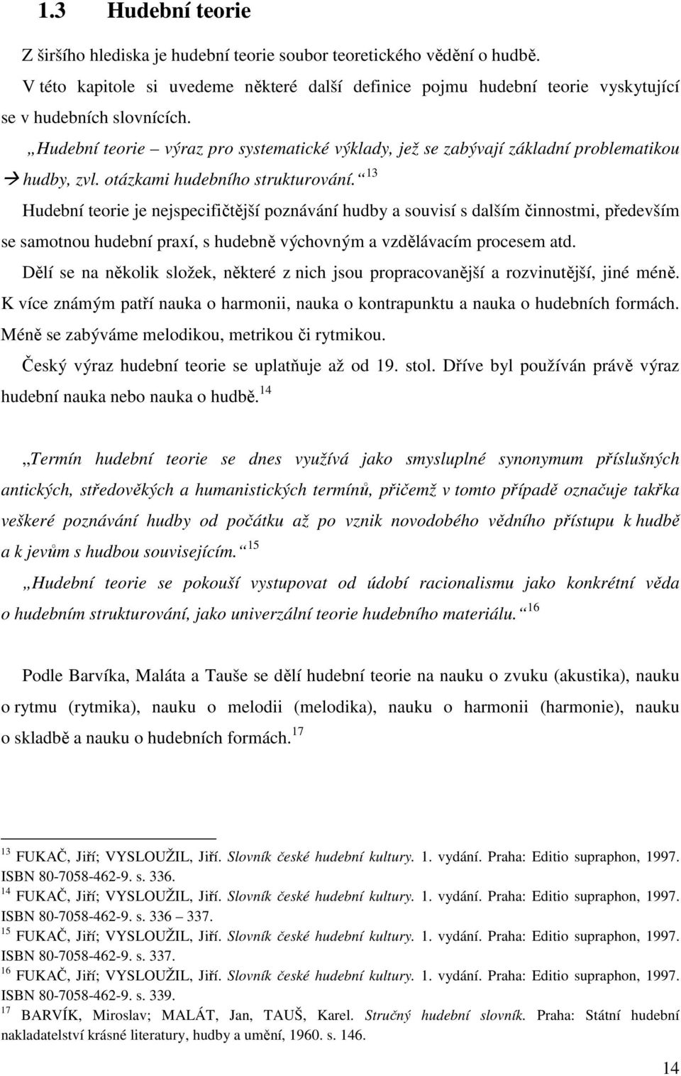 Hudební teorie výraz pro systematické výklady, jež se zabývají základní problematikou hudby, zvl. otázkami hudebního strukturování.