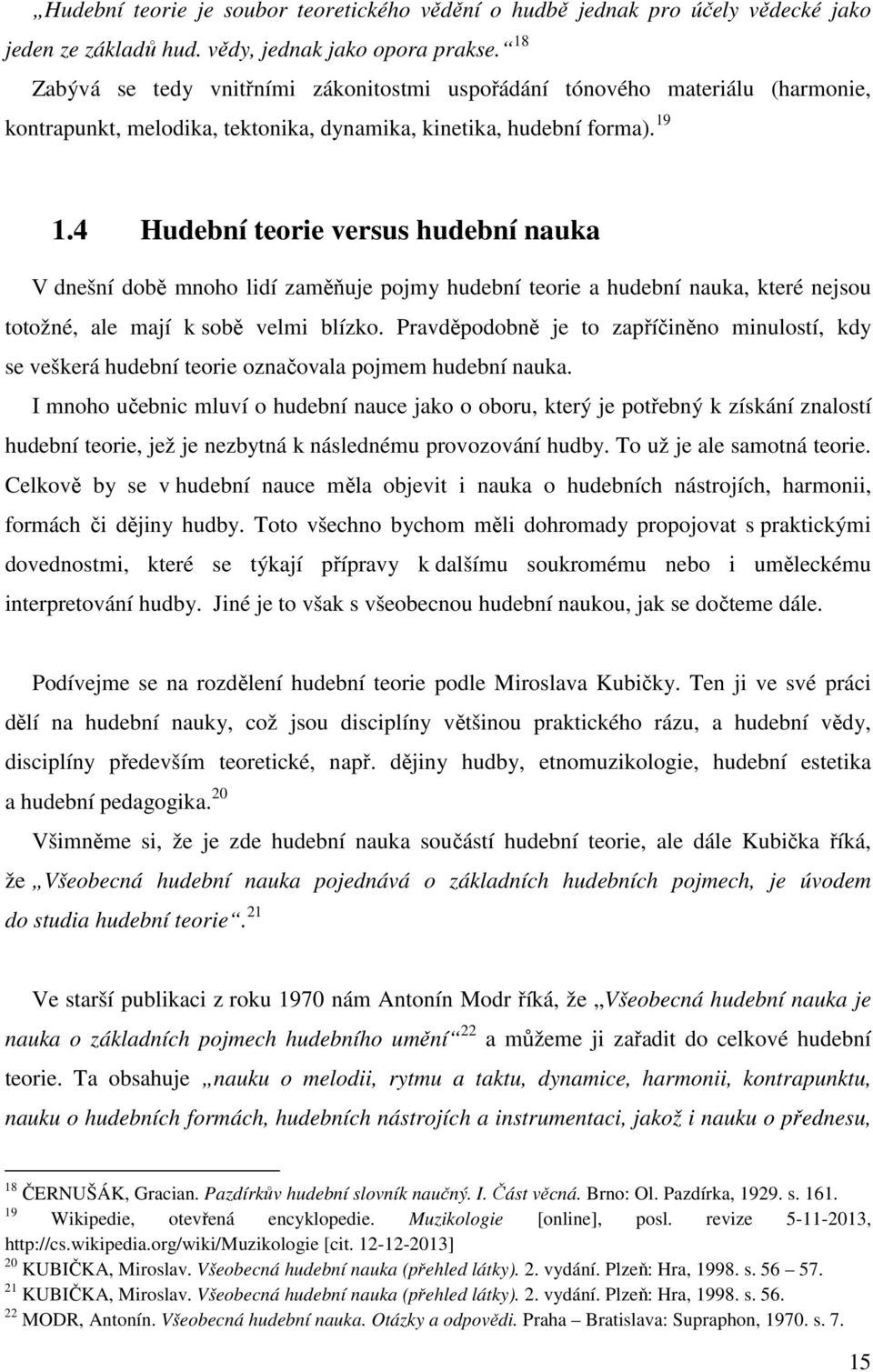 4 Hudební teorie versus hudební nauka V dnešní době mnoho lidí zaměňuje pojmy hudební teorie a hudební nauka, které nejsou totožné, ale mají k sobě velmi blízko.