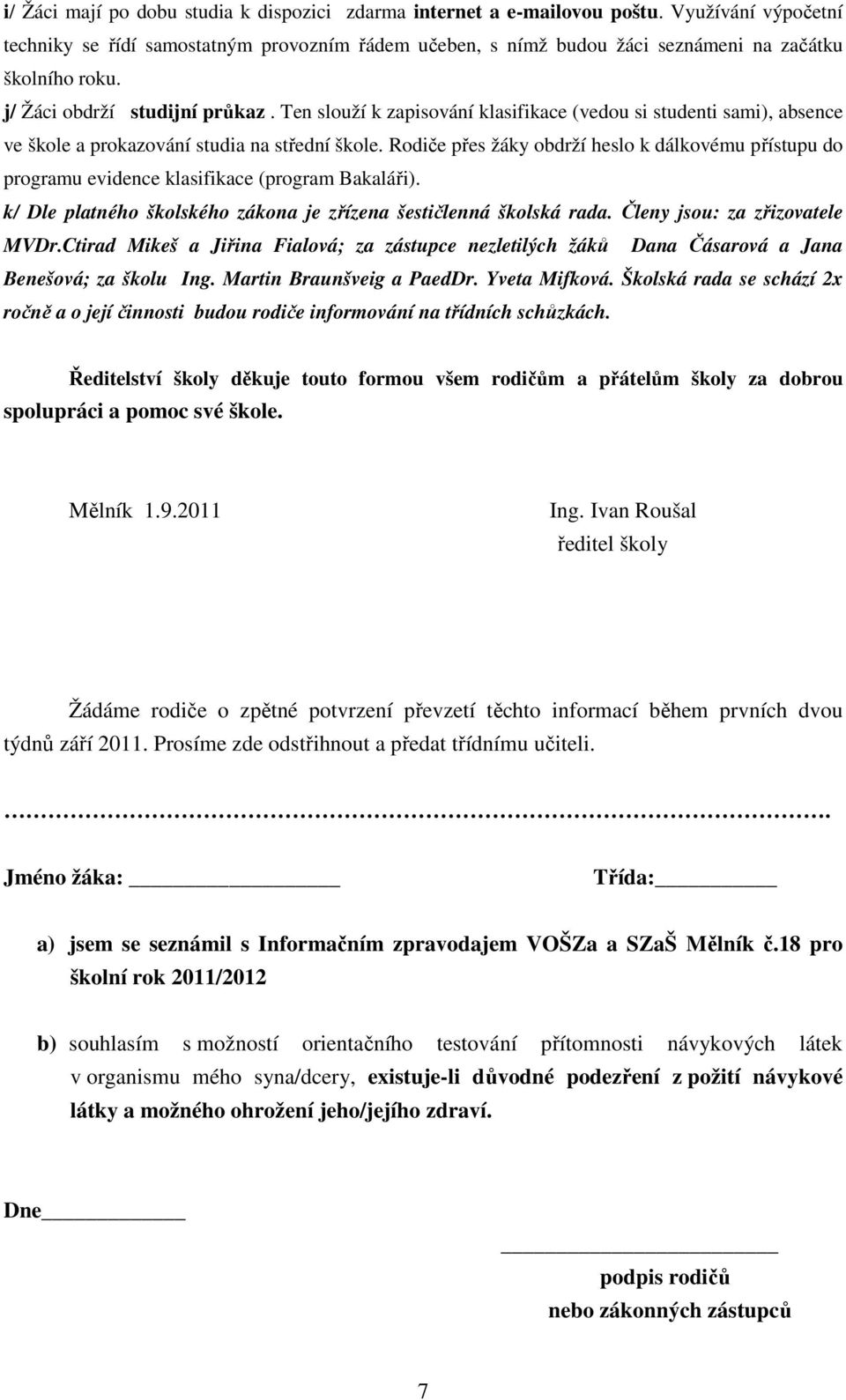 Ten slouží k zapisování klasifikace (vedou si studenti sami), absence ve škole a prokazování studia na střední škole.