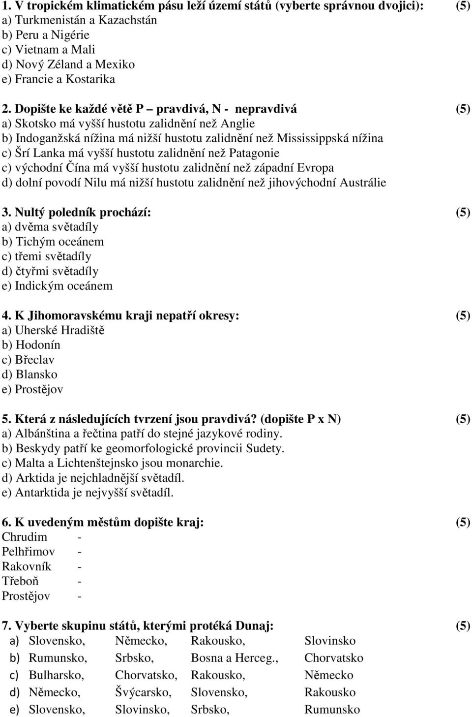 hustotu zalidnění než Patagonie c) východní Čína má vyšší hustotu zalidnění než západní Evropa d) dolní povodí Nilu má nižší hustotu zalidnění než jihovýchodní Austrálie 3.