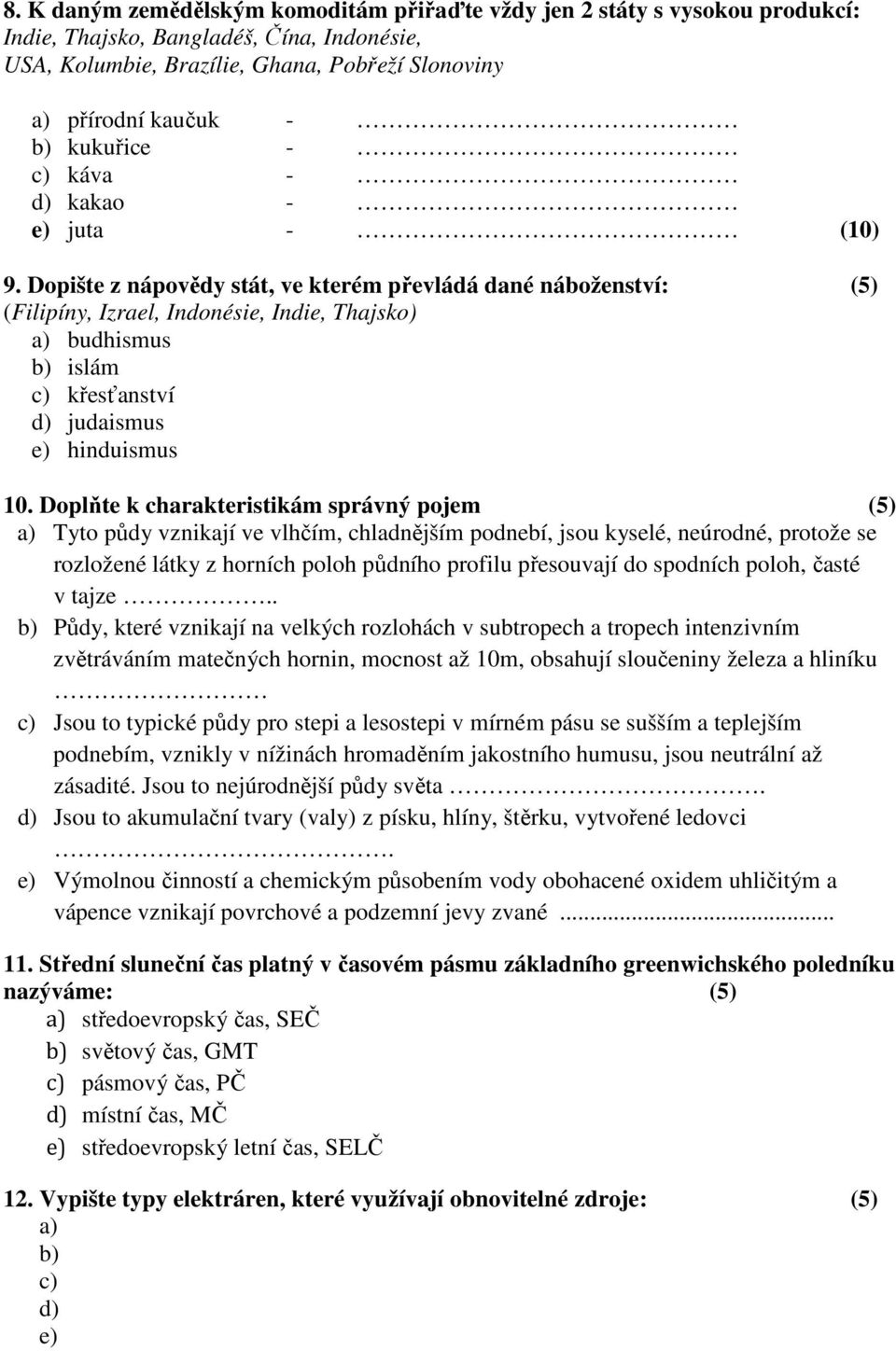 Dopište z nápovědy stát, ve kterém převládá dané náboženství: (5) (Filipíny, Izrael, Indonésie, Indie, Thajsko) a) budhismus b) islám c) křesťanství d) judaismus e) hinduismus 10.