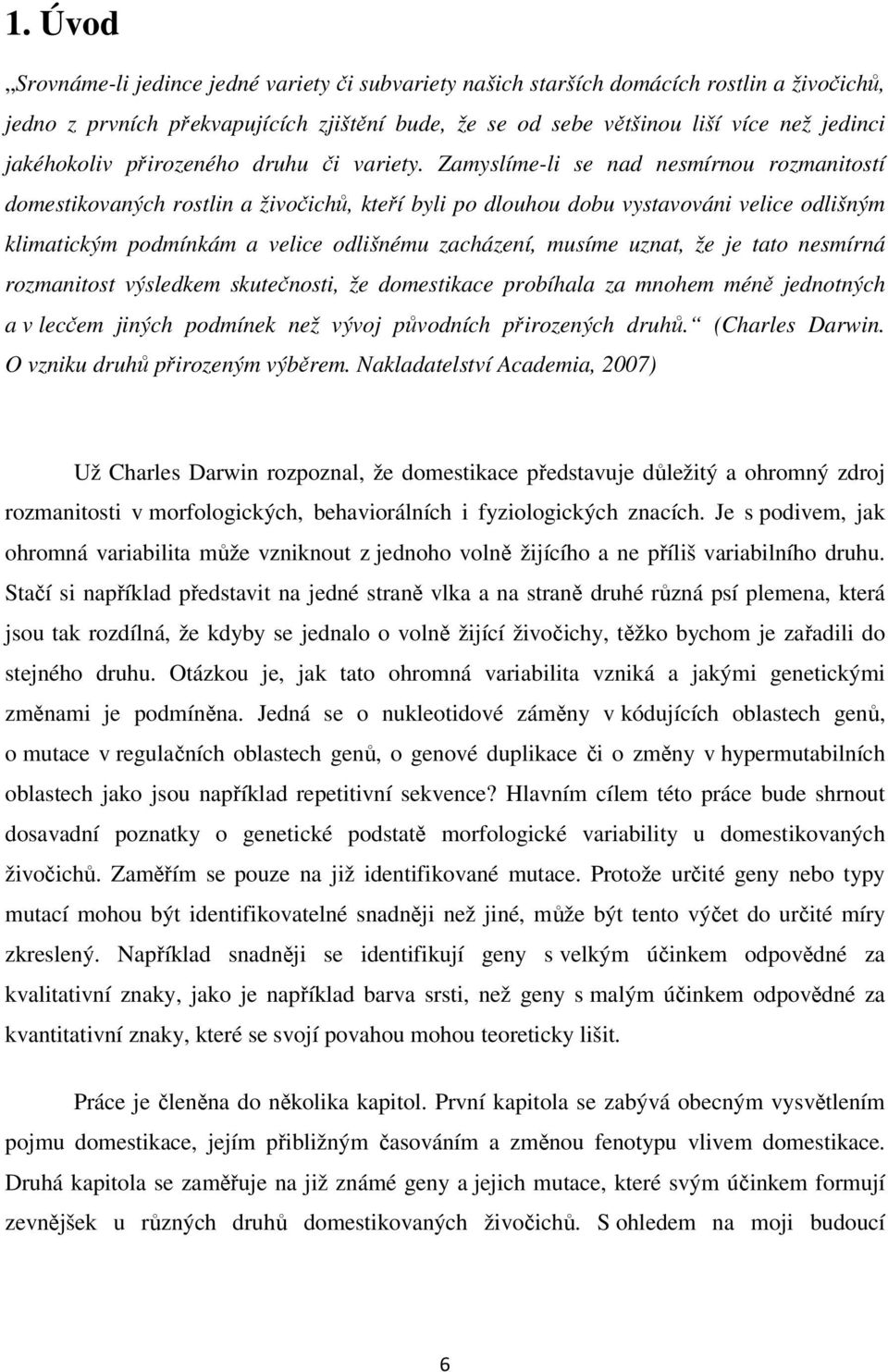 Zamyslíme-li se nad nesmírnou rozmanitostí domestikovaných rostlin a živočichů, kteří byli po dlouhou dobu vystavováni velice odlišným klimatickým podmínkám a velice odlišnému zacházení, musíme