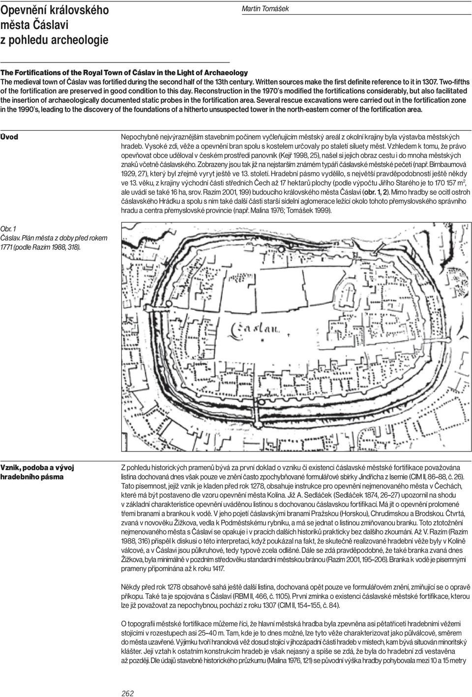 Reconstruction in the 1970 s modified the fortifications considerably, but also facilitated the insertion of archaeologically documented static probes in the fortification area.