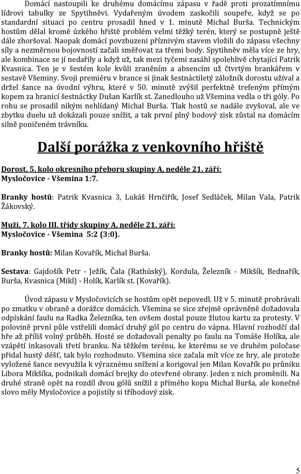 Naopak domácí povzbuzeni příznivým stavem vložili do zápasu všechny síly a nezměrnou bojovností začali směřovat za třemi body.