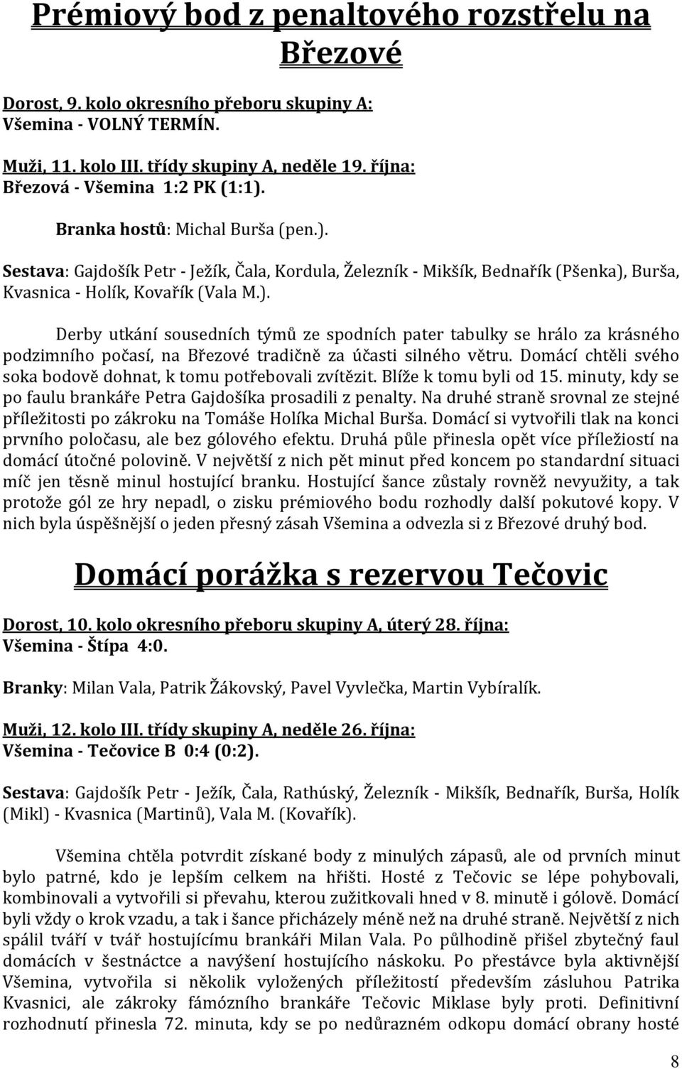 ). Derby utkání sousedních týmů ze spodních pater tabulky se hrálo za krásného podzimního počasí, na Březové tradičně za účasti silného větru.