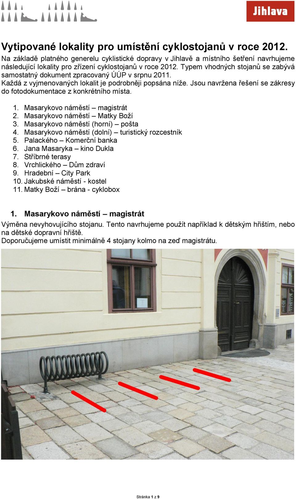 Typem vhodných stojanů se zabývá samostatný dokument zpracovaný ÚÚP v srpnu 2011. Každá z vyjmenovaných lokalit je podrobněji popsána níže.