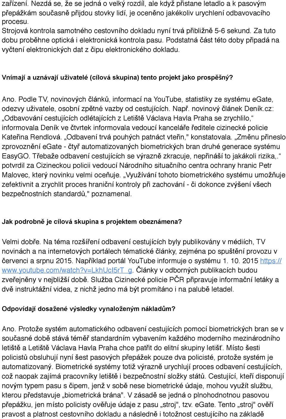 Podstatná část této doby připadá na vyčtení elektronických dat z čipu elektronického dokladu. Vnímají a uznávají uživatelé (cílová skupina) tento projekt jako prospěšný? Ano.