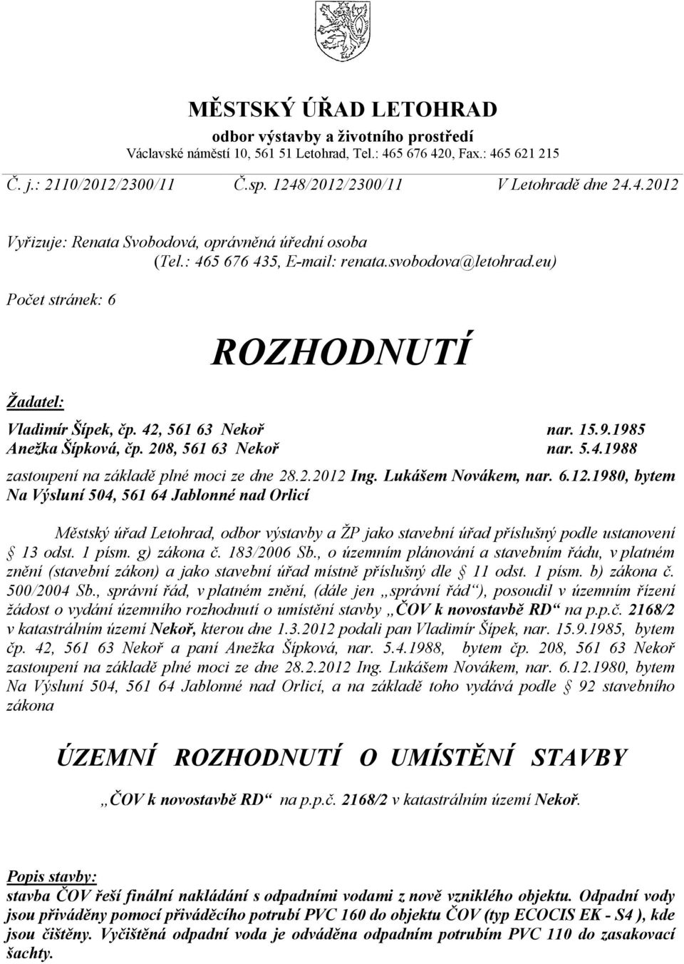 eu) Počet stránek: 6 Žadatel: ROZHODNUTÍ Městský úřad Letohrad, odbor výstavby a ŽP jako stavební úřad příslušný podle ustanovení 13 odst. 1 písm. g) zákona č. 183/2006 Sb.