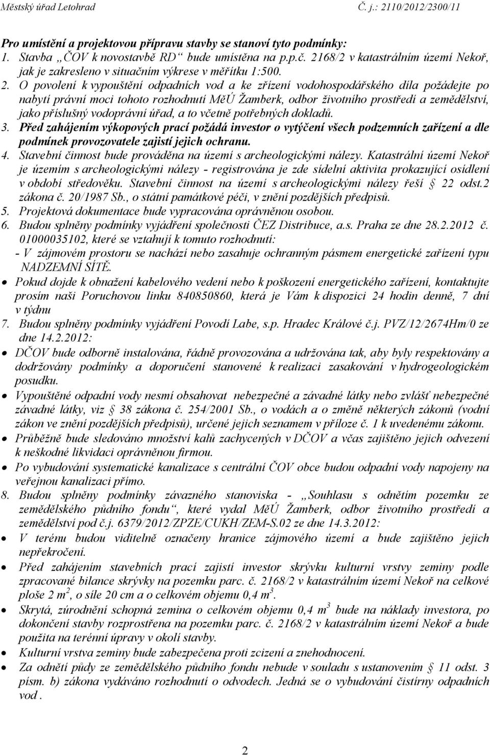 O povolení k vypouštění odpadních vod a ke zřízení vodohospodářského díla požádejte po nabytí právní moci tohoto rozhodnutí MěÚ Žamberk, odbor životního prostředí a zemědělství, jako příslušný