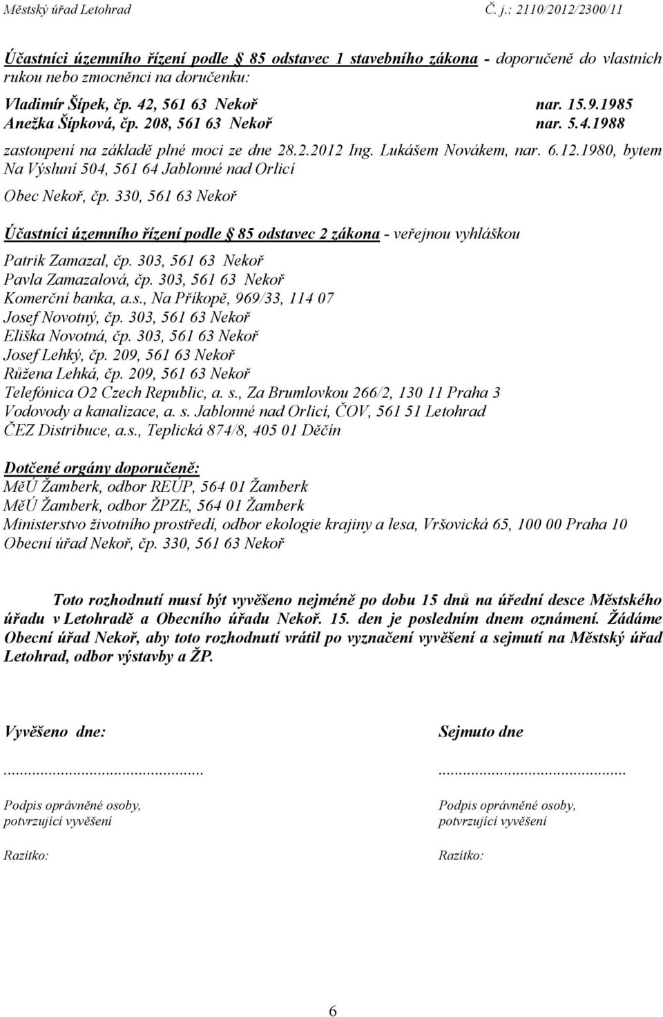 303, 561 63 Nekoř Eliška Novotná, čp. 303, 561 63 Nekoř Josef Lehký, čp. 209, 561 63 Nekoř Růžena Lehká, čp. 209, 561 63 Nekoř Telefónica O2 Czech Republic, a. s.