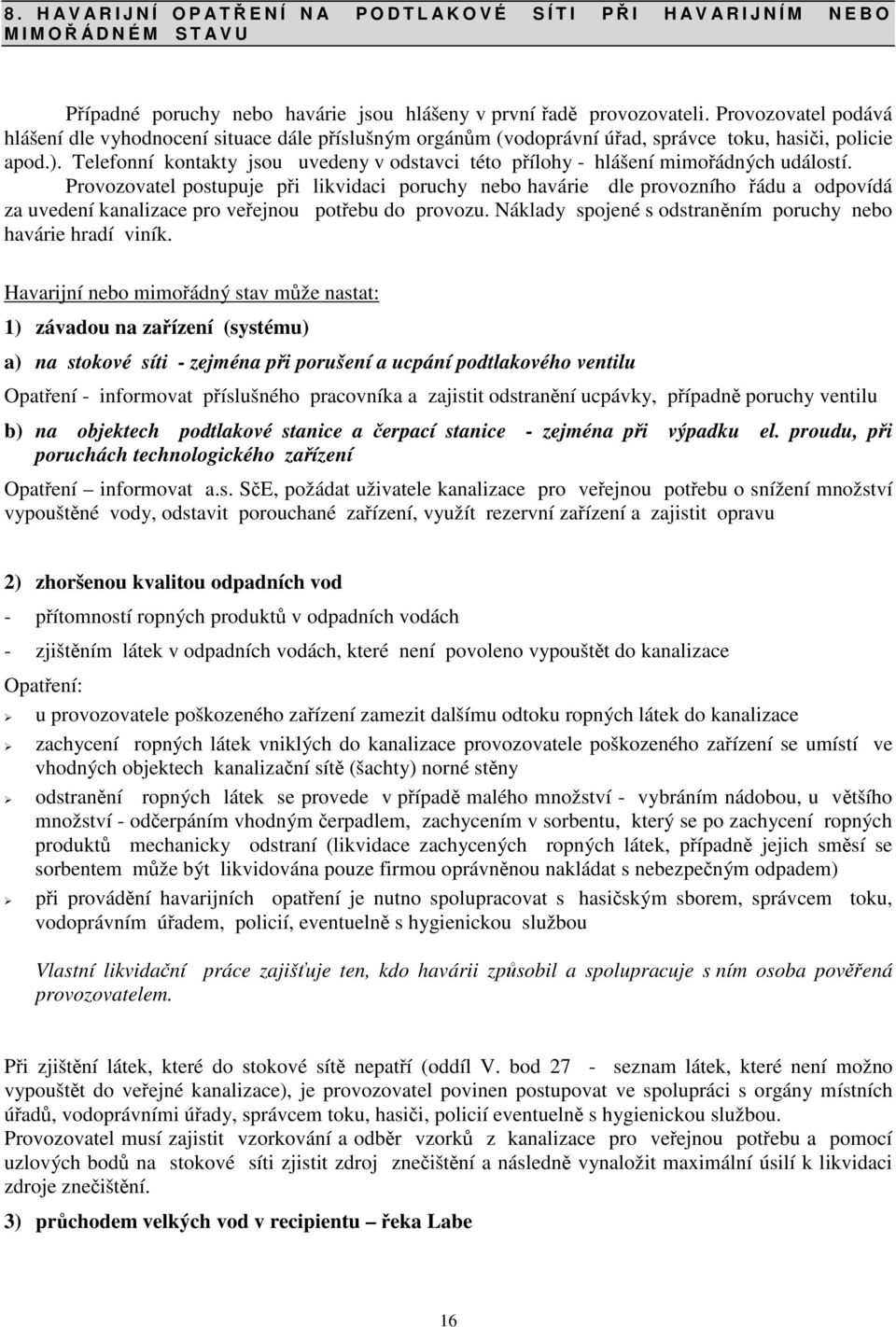 Telefonní kontakty jsou uvedeny v odstavci této pílohy - hlášení mimoádných událostí.