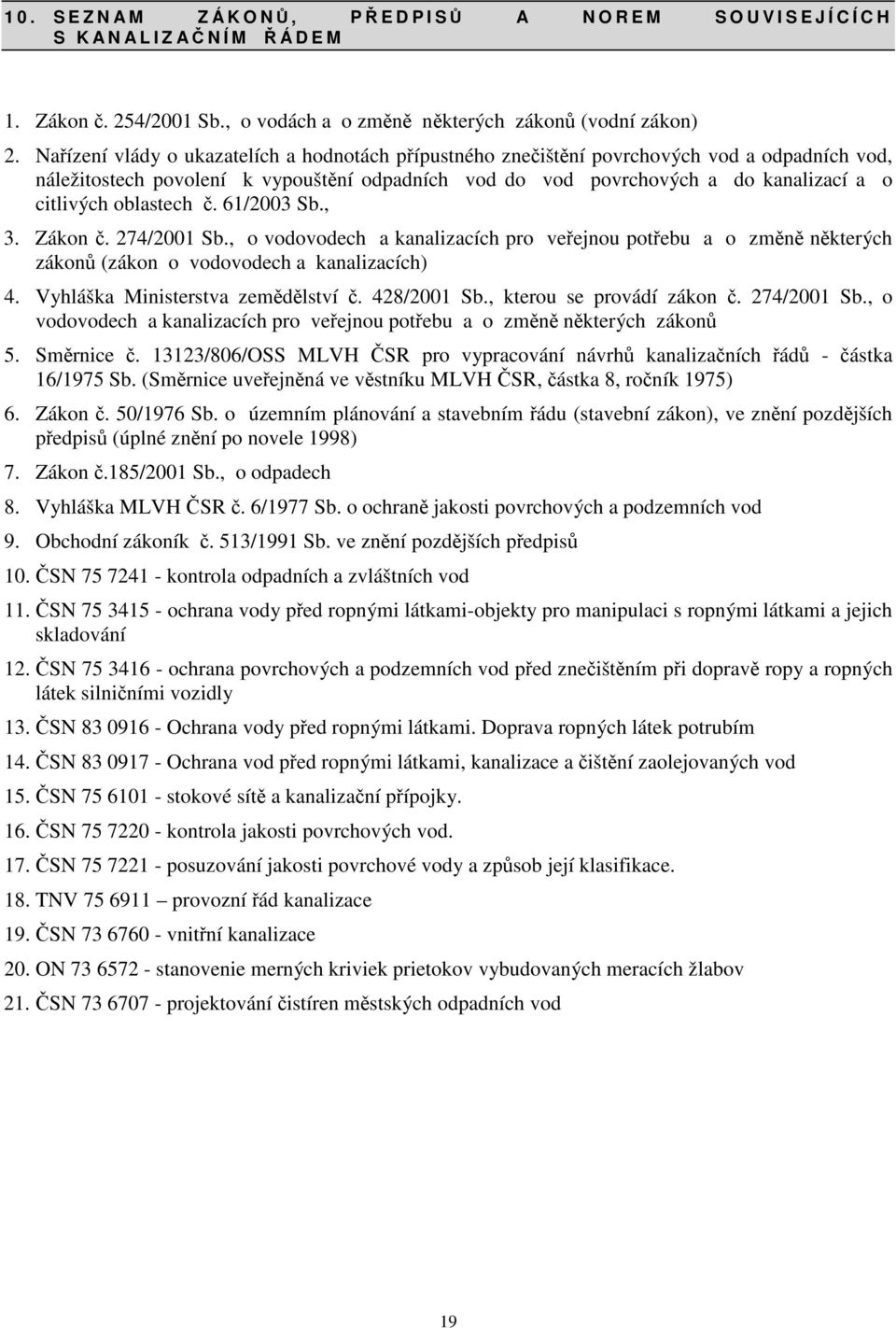 oblastech. 61/2003 Sb., 3. Zákon. 274/2001 Sb., o vodovodech a kanalizacích pro veejnou potebu a o zmn nkterých zákon (zákon o vodovodech a kanalizacích) 4. Vyhláška Ministerstva zemdlství.