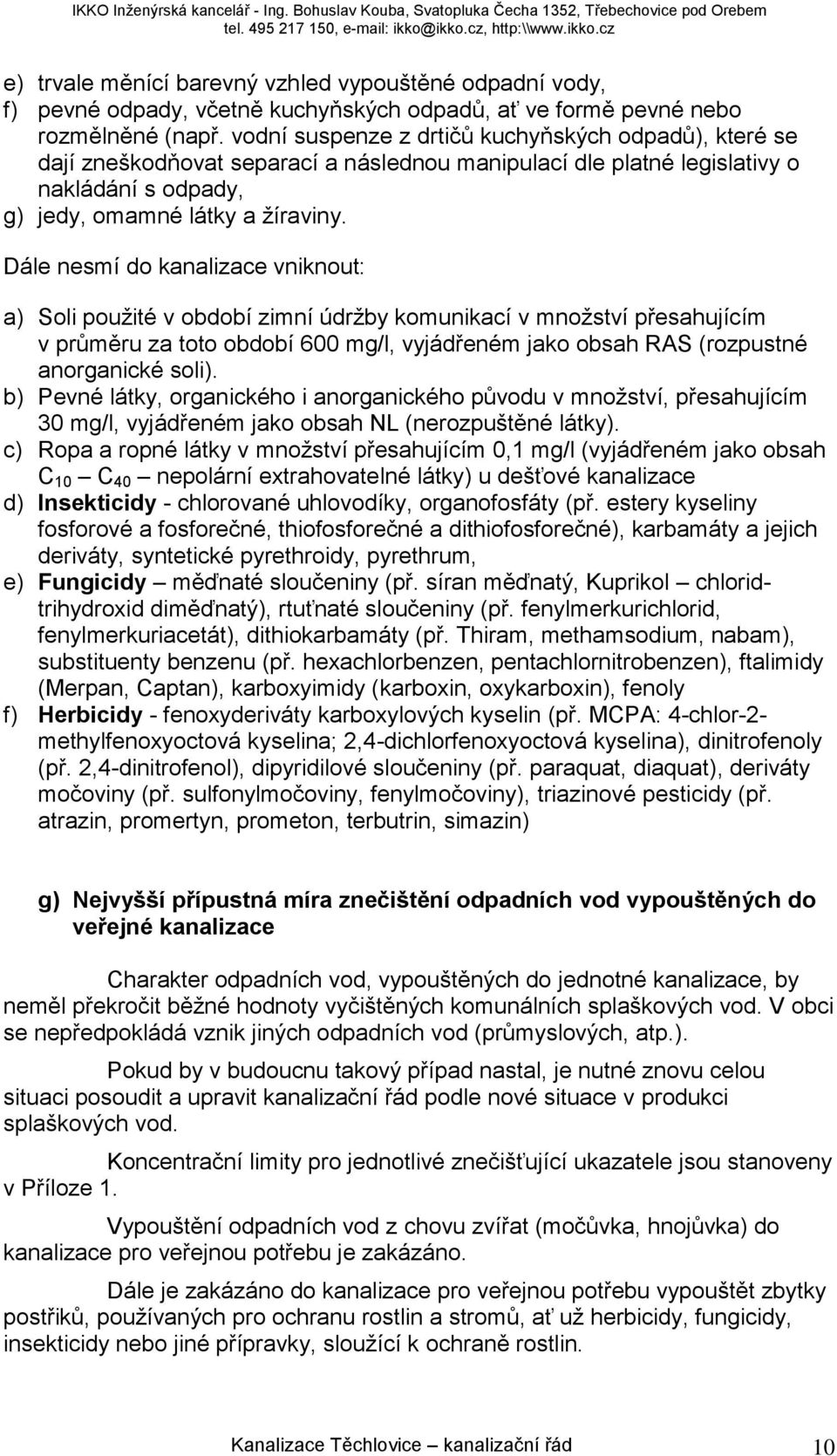 Dále nesmí do kanalizace vniknout: a) Soli použité v období zimní údržby komunikací v množství přesahujícím v průměru za toto období 600 mg/l, vyjádřeném jako obsah RAS (rozpustné anorganické soli).