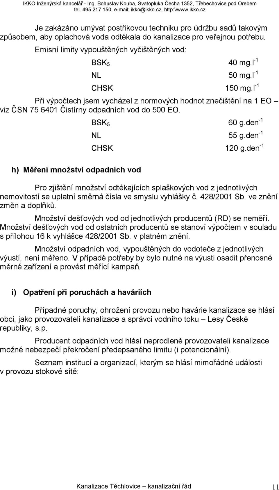 den -1 NL 55 g.den -1 CHSK 120 g.den -1 Pro zjištění množství odtékajících splaškových vod z jednotlivých nemovitostí se uplatní směrná čísla ve smyslu vyhlášky č. 428/2001 Sb.