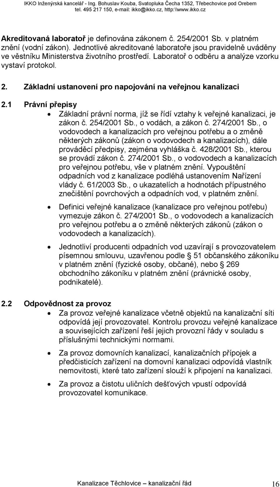 1 Právní přepisy Základní právní norma, jíž se řídí vztahy k veřejné kanalizaci, je zákon č. 254/2001 Sb., o vodách, a zákon č. 274/2001 Sb.