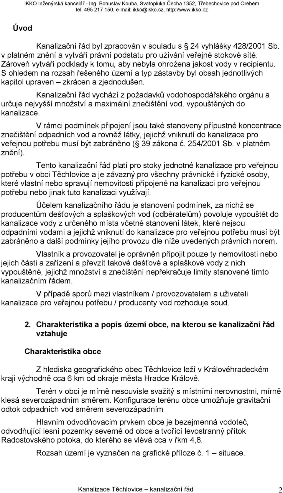 Kanalizační řád vychází z požadavků vodohospodářského orgánu a určuje nejvyšší množství a maximální znečištění vod, vypouštěných do kanalizace.