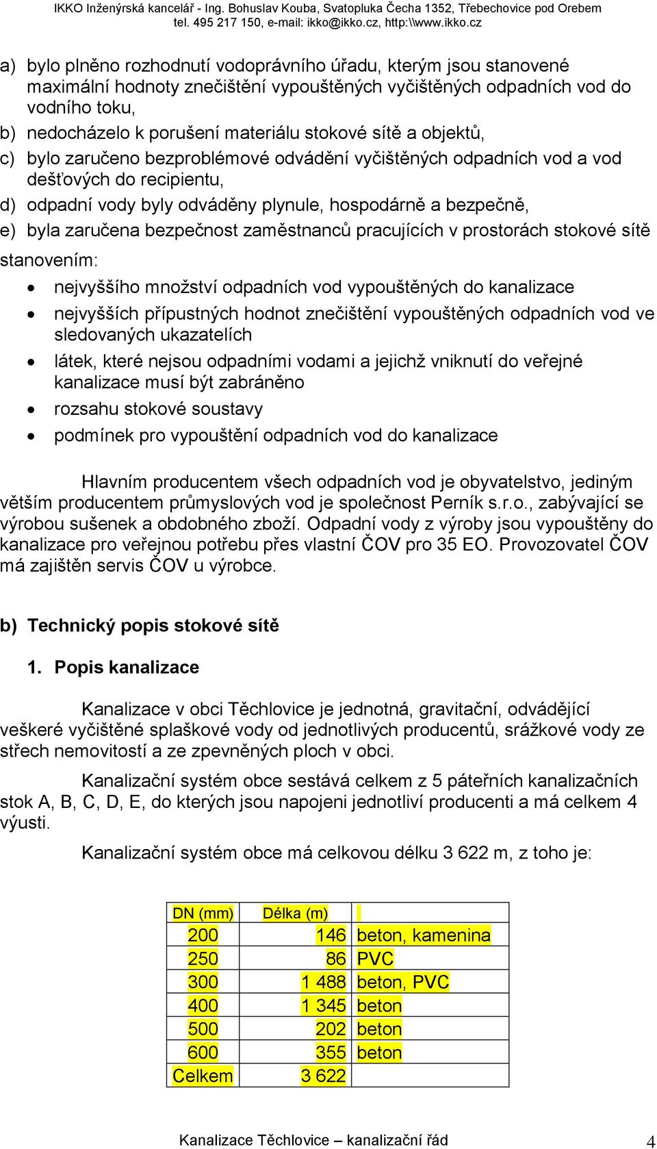 bezpečnost zaměstnanců pracujících v prostorách stokové sítě stanovením: nejvyššího množství odpadních vod vypouštěných do kanalizace nejvyšších přípustných hodnot znečištění vypouštěných odpadních