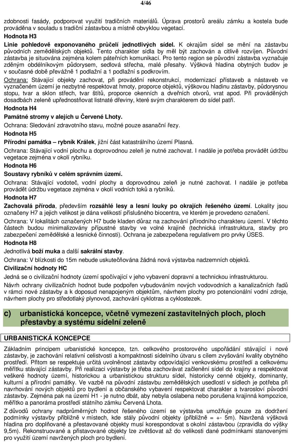 P vodní zástavba je situována zejména kolem páte ních komunikací. Pro tento region se p vodní zástavba vyzna uje zd ným obdélníkovým p dorysem, sedlová st echa, malé p esahy.