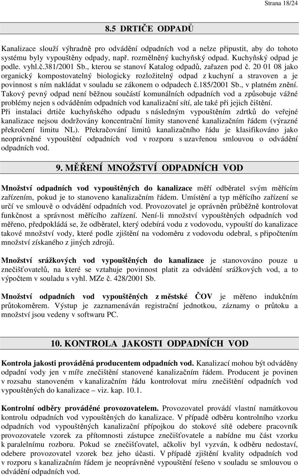 20 01 08 jako organický kompostovatelný biologicky rozložitelný odpad z kuchyní a stravoven a je povinnost s ním nakládat v souladu se zákonem o odpadech č.185/2001 Sb., v platném znění.