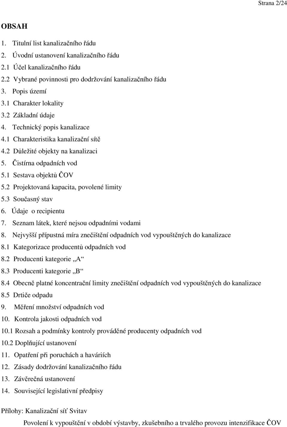 2 Projektovaná kapacita, povolené limity 5.3 Současný stav 6. Údaje o recipientu 7. Seznam látek, které nejsou odpadními vodami 8.