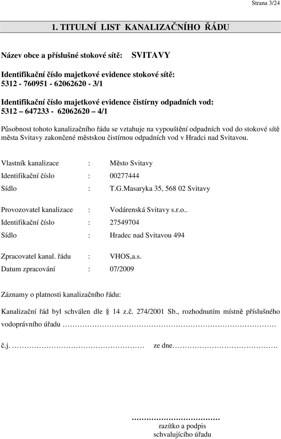 čistírny odpadních vod: 5312 647233-62062620 4/1 Působnost tohoto kanalizačního řádu se vztahuje na vypouštění odpadních vod do stokové sítě města Svitavy zakončené městskou čistírnou odpadních vod v