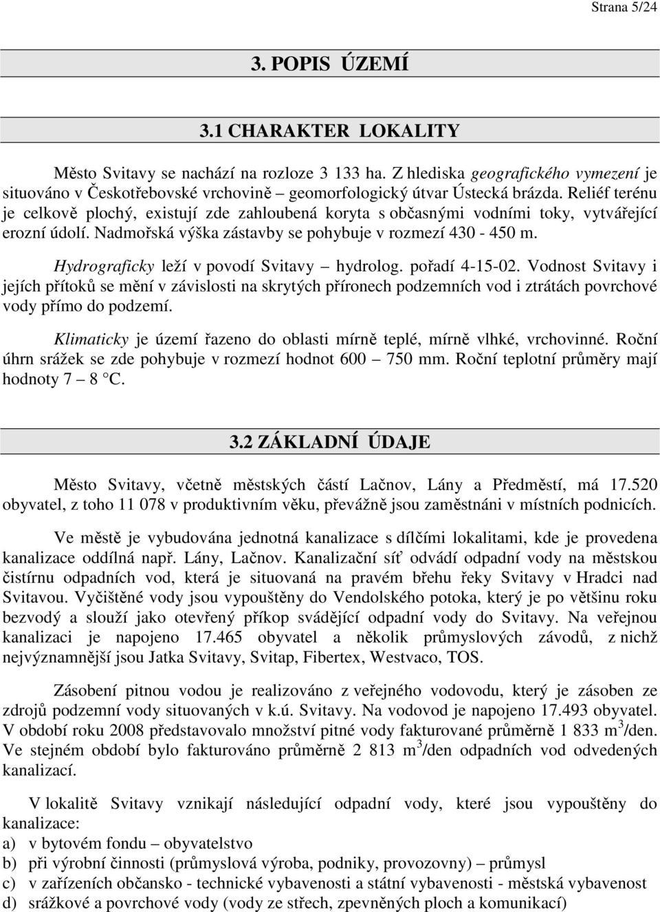 Reliéf terénu je celkově plochý, existují zde zahloubená koryta s občasnými vodními toky, vytvářející erozní údolí. Nadmořská výška zástavby se pohybuje v rozmezí 430-450 m.