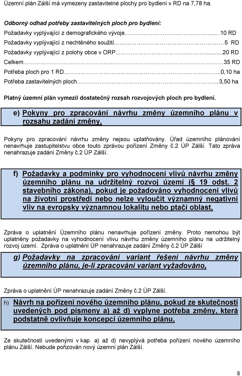 .. 3,50 ha Platný územní plán vymezil dostatečný rozsah rozvojových ploch pro bydlení.